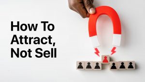 How To Attract, Not Sell